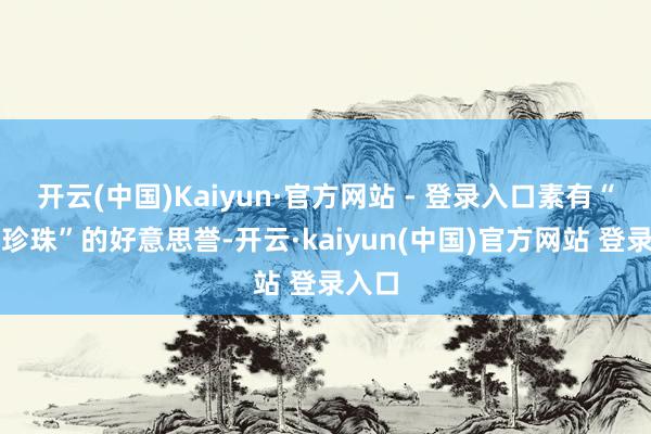 开云(中国)Kaiyun·官方网站 - 登录入口素有“南海珍珠”的好意思誉-开云·kaiyun(中国)官方网站 登录入口