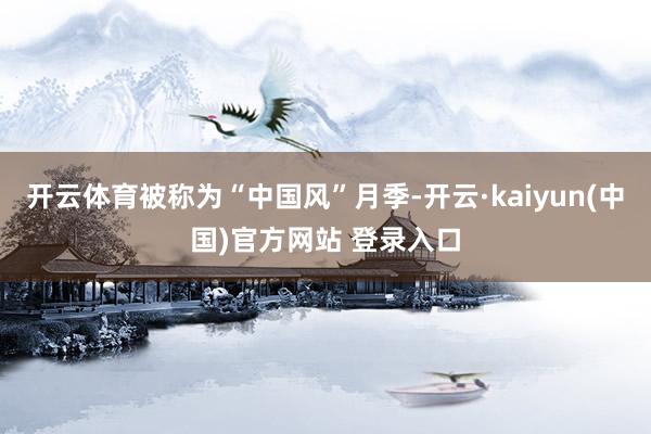 开云体育被称为“中国风”月季-开云·kaiyun(中国)官方网站 登录入口