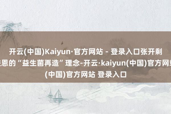 开云(中国)Kaiyun·官方网站 - 登录入口张开剩余62%养益恩的“益生菌再造”理念-开云·kaiyun(中国)官方网站 登录入口