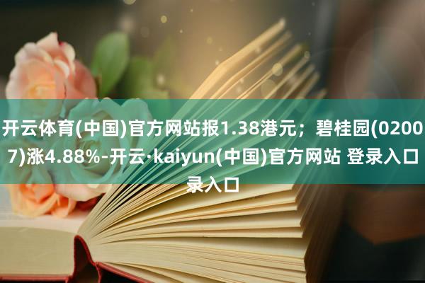 开云体育(中国)官方网站报1.38港元；碧桂园(02007)涨4.88%-开云·kaiyun(中国)官方网站 登录入口